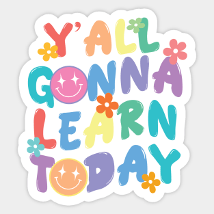 Y'all Gonna Learn Today Sticker